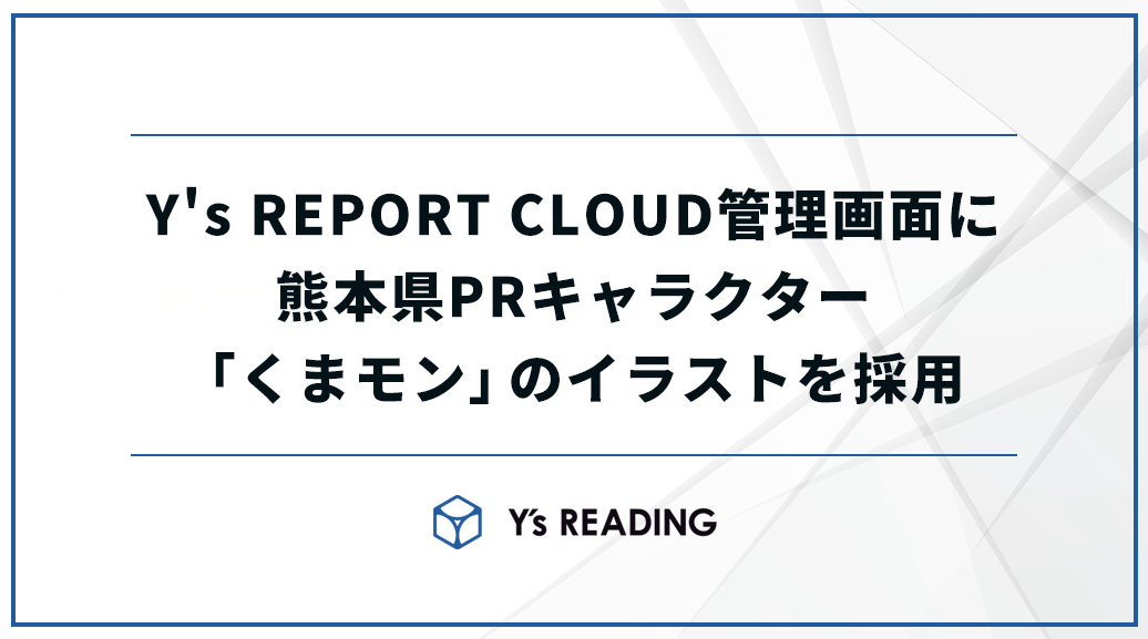 遠隔画像診断サービス「Y’s REPORT CLOUD」の画面デザインに「くまモン」のイラストを採用しました